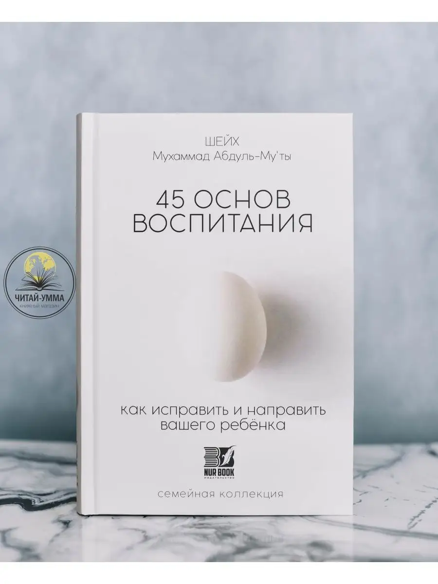 45 основ воспитания детей. Как исправить и направить вашего ребенка. 432 с. изд. Nur book. / Мухаммад Абдуль-Му'ты